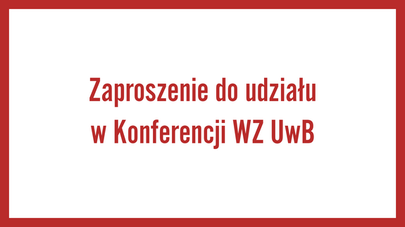 Zaproszenie do udziału w Konferencji WZ UwB