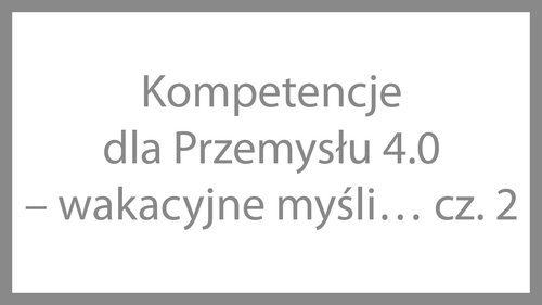 Kompetencje dla Przemysłu 4.0 – wakacyjne myśli… cz. 2
