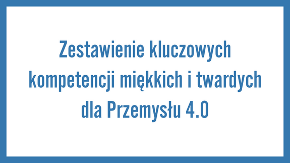 Zestawienie kluczowych kompetencji miękkich i twardych dla Przemysłu 4.0