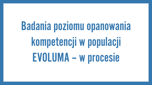 Badania poziomu opanowania kompetencji w populacji EVOLUMA – w procesie