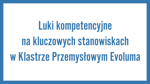 Luki kompetencyjne na kluczowych stanowiskach w Klastrze Przemysłowym Evoluma