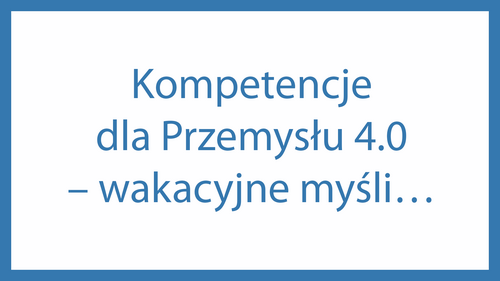Kompetencje dla Przemysłu 4.0 – wakacyjne myśli…