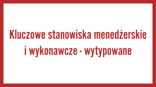 Kluczowe stanowiska menedżerskie i wykonawcze - wytypowane