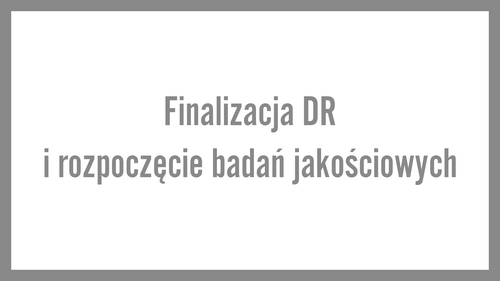 Finalizacja DR i rozpoczęcie badań jakościowych