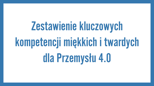 Zestawienie kluczowych kompetencji miękkich i twardych dla Przemysłu 4.0